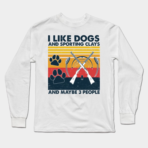 I Like Dogs Sporting Clays And Maybe 3 People Long Sleeve T-Shirt by Christina Marie Cavanaugh